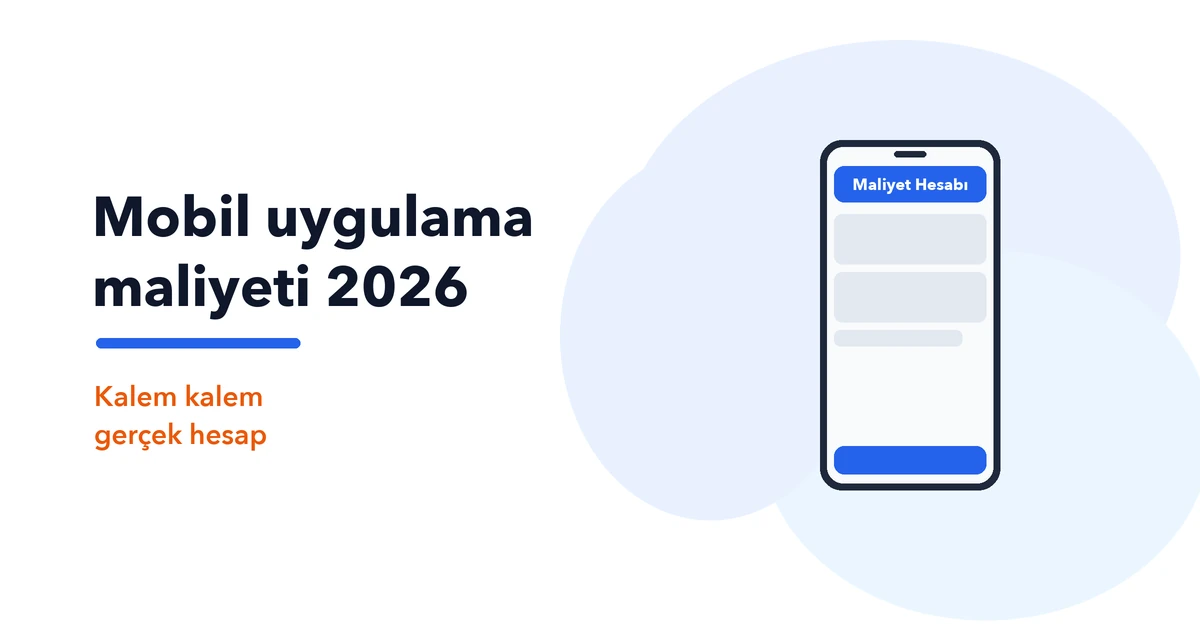 Mobil Uygulama Maliyeti 2026: Kalem Kalem Gerçek Hesap